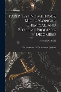 Paper Testing Methods, Microscopical, Chemical, And Physical Processes Described: With An Account...