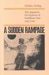 A Sudden Rampage: The Japanese Occupation of Southeast Asia, 1941-1945.