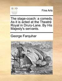 image of The stage-coach: a comedy. As it is acted at the Theatre Royal in Drury-Lane. By His Majesty's servants