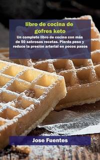 Libro de Recetas Keto Chaffle: Un completo libro de cocina con m�s de 50 sabrosas recetas....