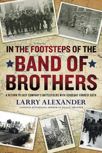 In the Footsteps of the Band of Brothers: A Return to Easy Company's Battlefields with Sgt....