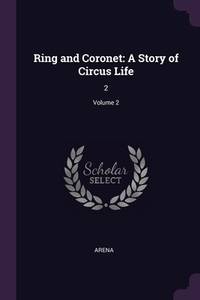 Ring and Coronet: A Story of Circus Life: 2; Volume 2