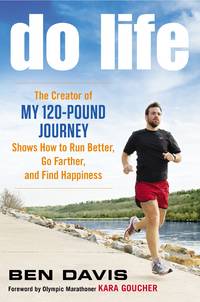 Do Life: The Creator of #My 120-Pound Journey# Shows How to Run Better, Go Farther, and Find...