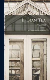 Indian Tea: Its Culture And Manufacture