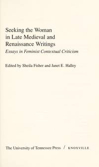 Seeking the Woman in Late Medieval and Renaissance Writings: Essays in Feminist Contextual Criticism by Sheila Fisher; Editor-Janet E. Halley - 1989-07