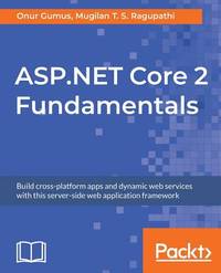 ASP.NET Core 2 Fundamentals: Build cross-platform apps and dynamic web services with this...