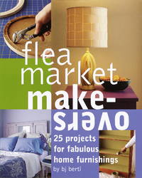 Flea Market Makeovers: 25 Projects for Fabulous Home Furnishings by B.J. Berti - June 2000