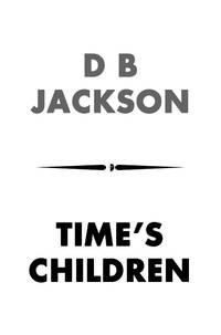 Time&#039;s Children: BOOK I OF THE ISLEVALE SERIES by D B Jackson - 2018-10-01