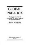 Global Paradox: The Bigger the World Economy, the More Powerful Its Smallest Players by John Naisbitt - 1994-01