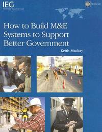 How to Build M&E Systems to Support Better Government (Independent Evaluation Group Studies)