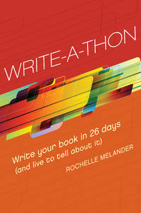 Write-a-Thon : Write Your Book in 26 Days (And Live to Tell about It)