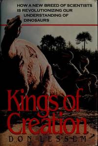 KINGS OF CREATION: HOW NEW BREED OF SCIENTISTS IS REVOLUTIONIZNG OUR  UNDERSTANDINGG DINOSAURS by Lessem, Don - 1992