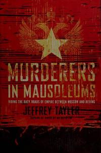 Murderers in Mausoleums: Riding the Back Roads of Empire Between Moscow and Beijing