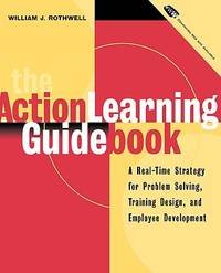 The Action Learning Guidebook : A Real-Time Strategy for Problem Solving, Training Design, and...