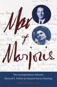 MAX & MARJORIE The Correspondence between Maxwell Perkins & Marjorie Kinnan Rawlings