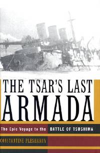 The Tsar&#039;s Last Armada : The Epic Journey to the Battle of Tsushima by Pleshakov, Constantine