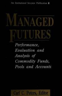 Managed Futures: Performance, Evaluation and Analysis of Commodity Funds, Pools, and Accounts