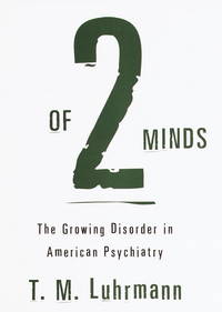 Of 2 Minds; The Growing Disorder in American Psychiatry