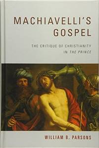 Machiavelli's Gospel: The Critique of Christianity in "The Prince"