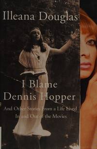 I Blame Dennis Hopper: And Other Stories from a Life Lived In and Out of the Movies