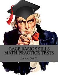 GACE Basic Skills Math Practice Tests: Study Guide with 3 Practice GACE Tests for the GACE...