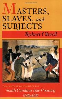 Masters, Slaves, and Subjects: The Culture of Power in the South Carolina Low Country, 1740–1790