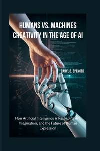 Humans vs. Machines: Creativity in the Age of AI: How Artificial Intelligence is Reshaping Art,...