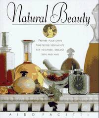 Natural Beauty: Prepare Your Own Time-Tested Treatments for Healthier, Radiant Skin & Hair