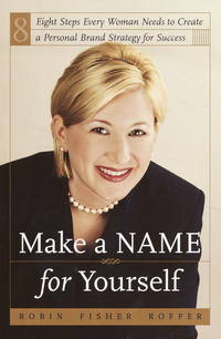 Make a Name for Yourself: Eight Steps Every Woman Needs to Create a Personal Brand Strategy for...