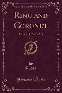 Ring and Coronet, Vol. 2 of 3: A Story of Circus Life (Classic Reprint)