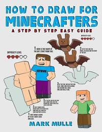 How to Draw for Minecrafters : A Step by Step Easy Guide (an Unofficial Minecraft Book)