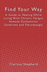 Find Your Way: A Guide to Healing While Living With Chronic Fatigue Immune Dysfunction Syndrome...