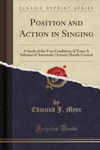 Position and Action in Singing: A Study of the True Conditions of Tone; A Solution of Automatic...