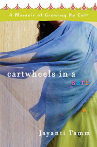 Cartwheels in a Sari: A Memoir of Growing Up Cult by Jayanti Tamm - 2009-04-14