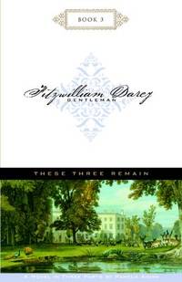These Three Remain : A Novel of Fitzwilliam Darcy, Gentleman