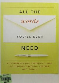 ALL THE WORDS YOU*LL EVER NEED: A COMPREHENSIVE CHRISTIAN GUIDE TO WRITING GRACEFUL LETTERS AND E-MAIL