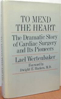 To Mend the Heart: The Dramatic Story of Cardiac Surgery and Its Pioneers