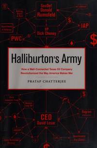 Halliburton's Army: How a Well-Connected Texas Oil Company Revolutionized the Way America...