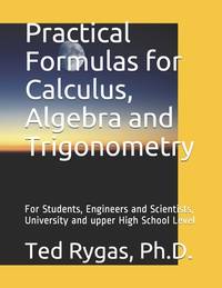 Practical Formulas for Calculus, Algebra and Trigonometry: For Students, and Engineers and...