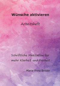 Wünsche aktivieren: Schriftliche Meditationen für mehr Klarheit und Freiheit (German Edition)