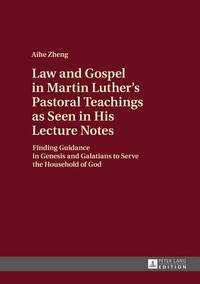 Law and Gospel in Martin Luther's Pastora Teachings as Seen in His Lecture Notes; Finding Guidance in Genesis and Galatians to Serve the Household of God