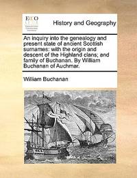 An Inquiry Into the Genealogy and Present State of Ancient Scottish Surnames: With the Origin and...