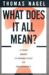 What Does It All Mean?: A Very Short Introduction to Philosophy