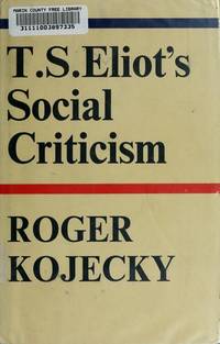 T. S. Eliot&#039;s social criticism by Roger Kojecky - 1971