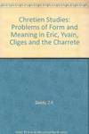 Chrétien Studies; problems of Form and Meaning in Erec, Yvain, Cligés, and the Charrete