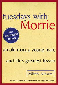 Tuesdays with Morrie: An Old Man, a Young Man, and Life&#039;s Greatest Lesson by Mitch Albom