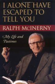 I Alone Have Escaped to Tell You: My Life and Pastimes by McInerny, Ralph