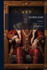 Aurelian: Or, Rome in the Third Century, Volume 2