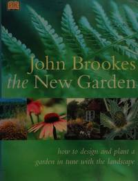 The New Garden : How to Design, Build and Plant Your Garden with Nature in Mind by Brookes, John