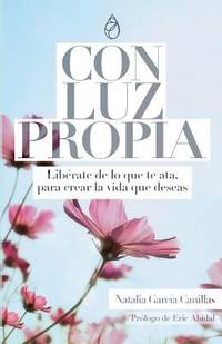 Con Luz Propia: Liberate de Lo Que Te Ata, Para Crear La Vida Que Deseas. Prologo de Eric Abidal....